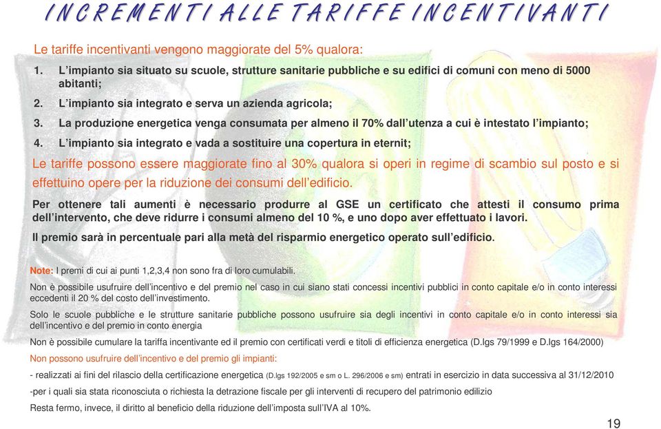 L impianto sia integrato e vada a sostituire una copertura in eternit; Le tariffe possono essere maggiorate fino al 30% qualora si operi in regime di scambio sul posto e si effettuino opere per la