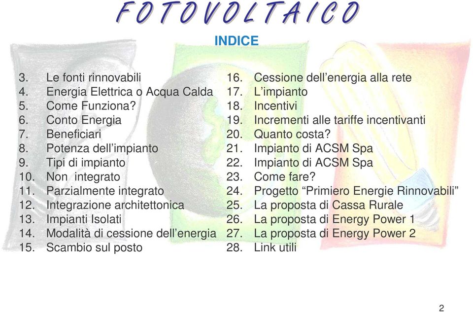 Cessione dell energia alla rete 17. L impianto 18. Incentivi 19. Incrementi alle tariffe incentivanti 20. Quanto costa? 21. Impianto di ACSM Spa 22.