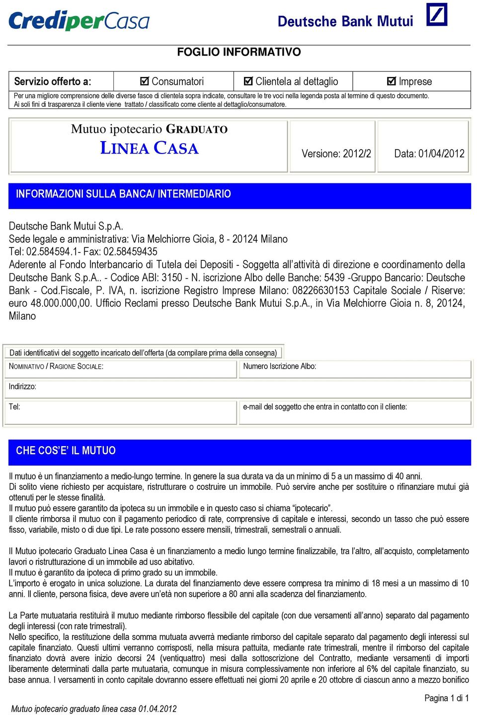 Mutuo ipotecario GRADUATO LINEA CASA Versione: 2012/2 Data: 01/04/2012 INFORMAZIONI SULLA BANCA/ INTERMEDIARIO Deutsche Bank Mutui S.p.A. Sede legale e amministrativa: Via Melchiorre Gioia, 8-20124 Milano Tel: 02.