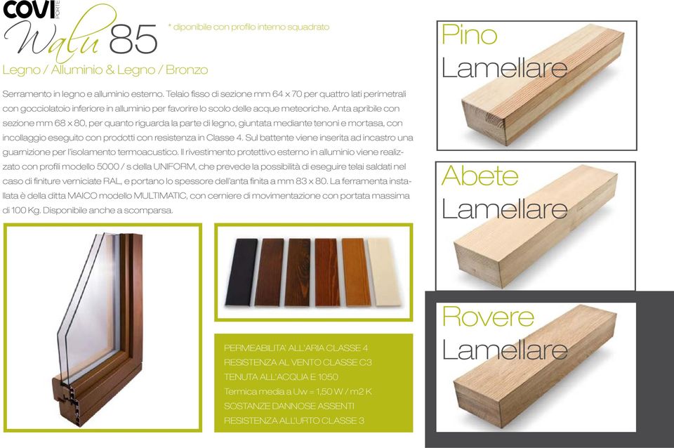 Anta apribile con sezione mm 68 x 80, per quanto riguarda la parte di legno, giuntata mediante tenoni e mortasa, con incollaggio eseguito con prodotti con resistenza in Classe 4.