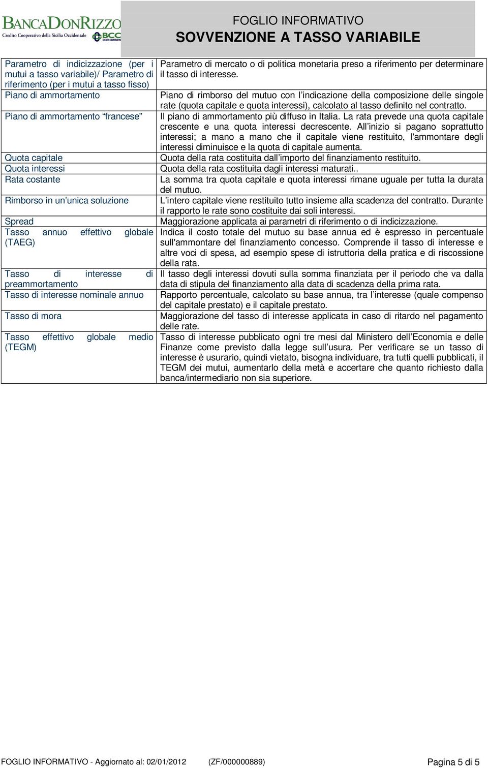 medio (TEGM) FOGLIO INFORMATIVO Parametro di mercato o di politica monetaria preso a riferimento per determinare il tasso di interesse.