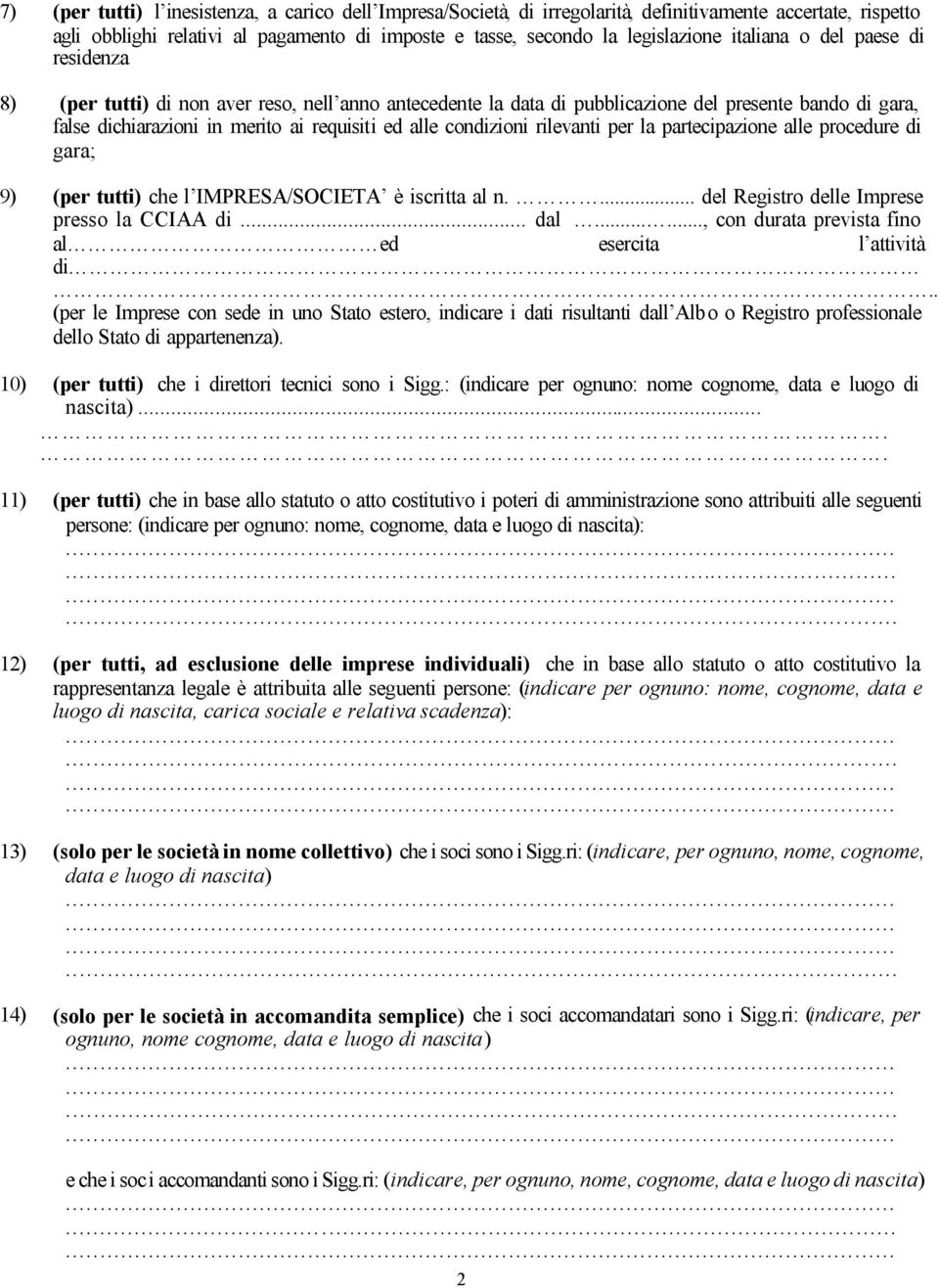 condizioni rilevanti per la partecipazione alle procedure di gara; 9) (per tutti) che l IMPRESA/SOCIETA è iscritta al n.... del Registro delle Imprese presso la CCIAA di... dal.