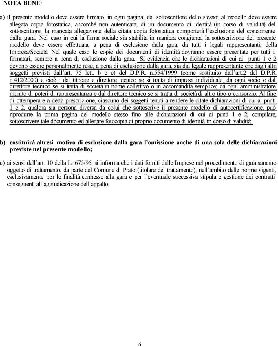 Nel caso in cui la firma sociale sia stabilita in maniera congiunta, la sottoscrizione del presente modello deve essere effettuata, a pena di esclusione dalla gara, da tutti i legali rappresentanti,