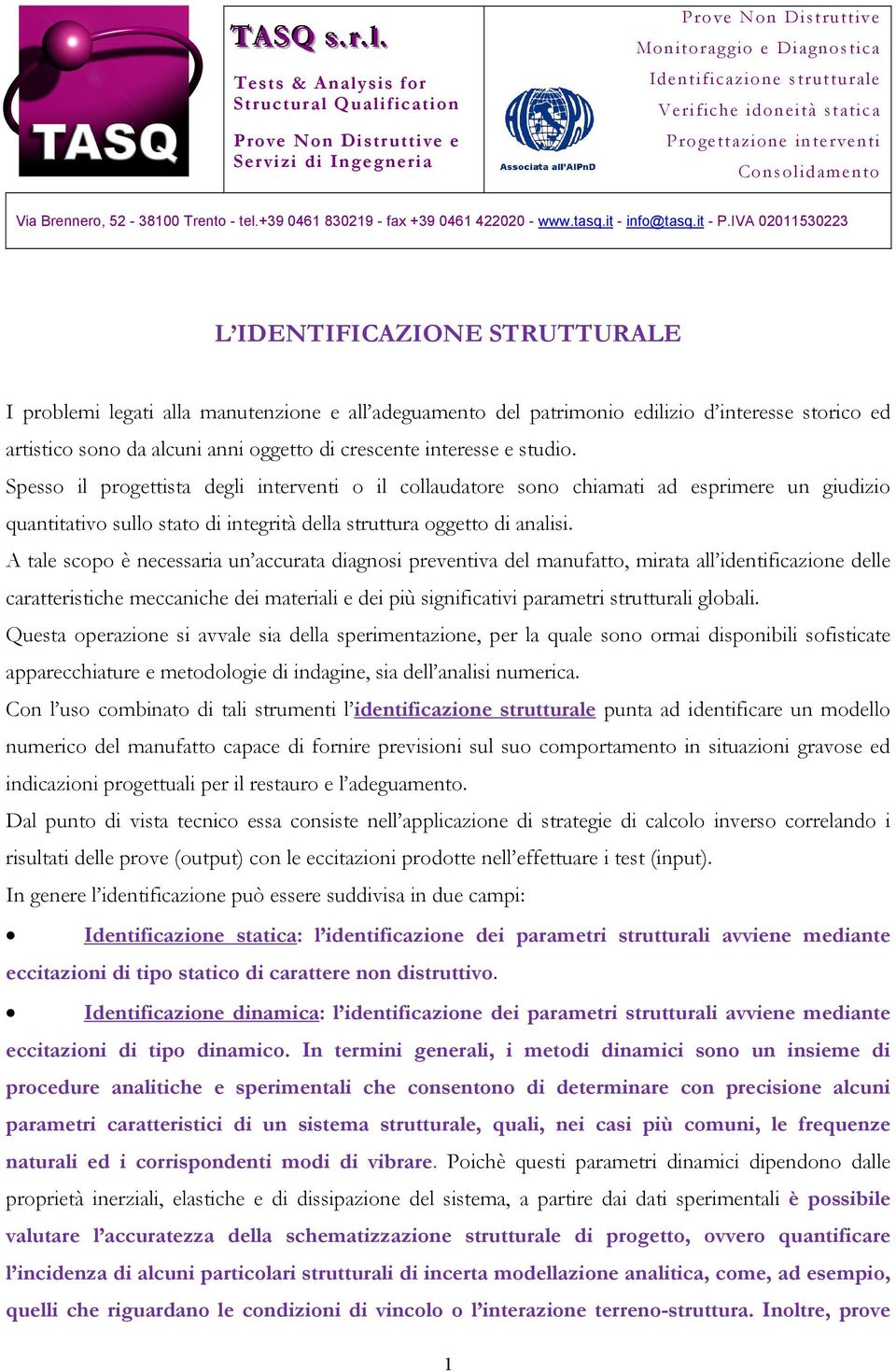 A tale scopo è necessaria un accurata diagnosi preventiva del manufatto, mirata all identificazione delle caratteristiche meccaniche dei materiali e dei più significativi parametri strutturali