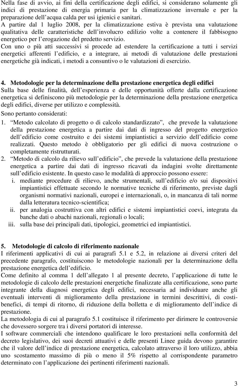 A partire dal 1 luglio 2008, per la climatizzazione estiva è prevista una valutazione qualitativa delle caratteristiche dell involucro edilizio volte a contenere il fabbisogno energetico per l