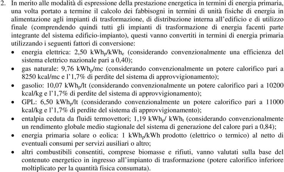 del sistema edificio-impianto), questi vanno convertiti in termini di energia primaria utilizzando i seguenti fattori di conversione: energia elettrica: 2,50 kwh p /kwh e (considerando