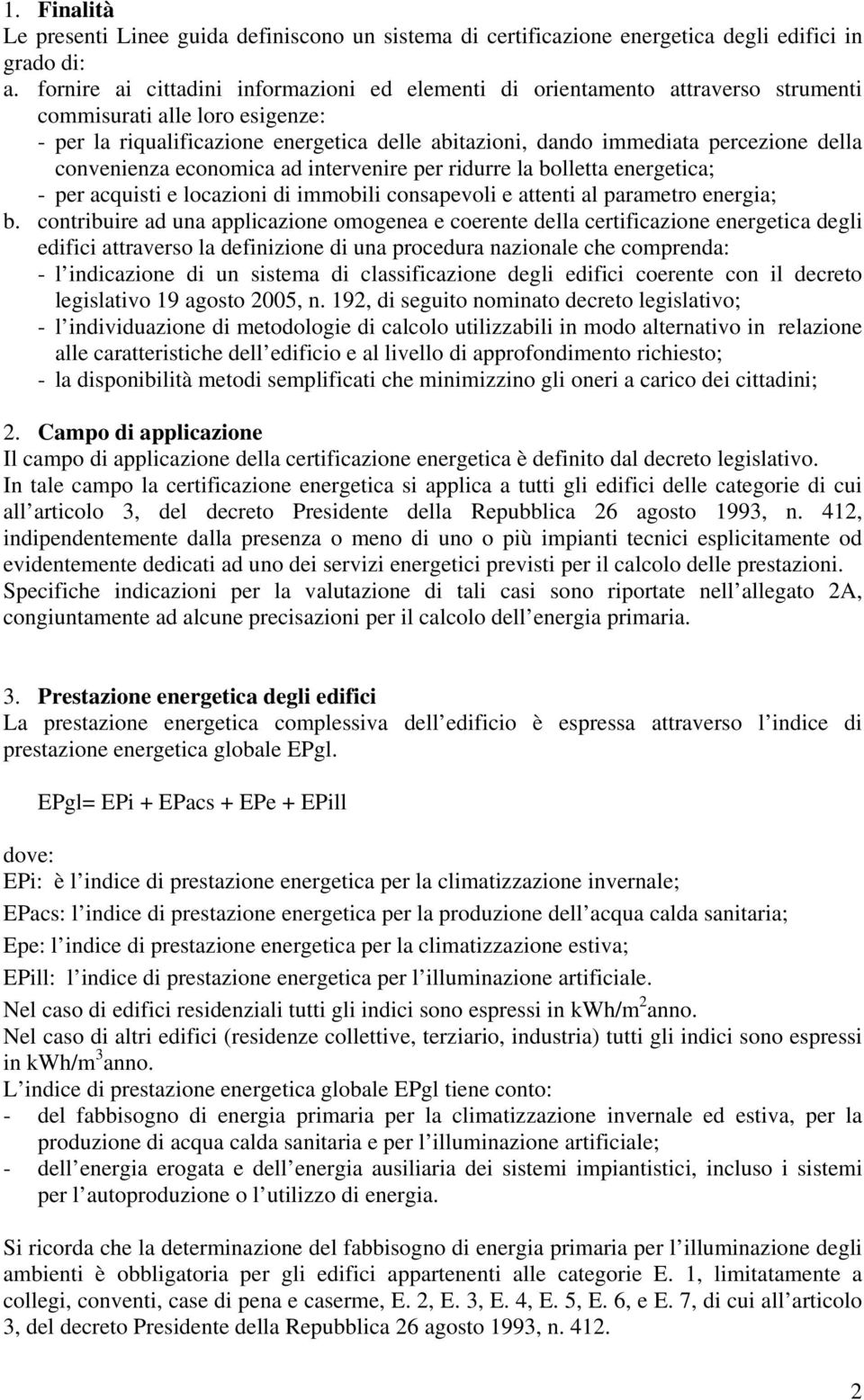 della convenienza economica ad intervenire per ridurre la bolletta energetica; - per acquisti e locazioni di immobili consapevoli e attenti al parametro energia; b.