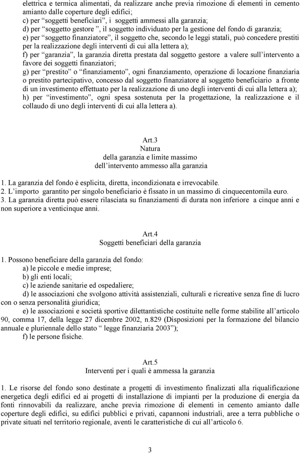 realizzazione degli interventi di cui alla lettera a); f) per garanzia, la garanzia diretta prestata dal soggetto gestore a valere sull intervento a favore dei soggetti finanziatori; g) per prestito