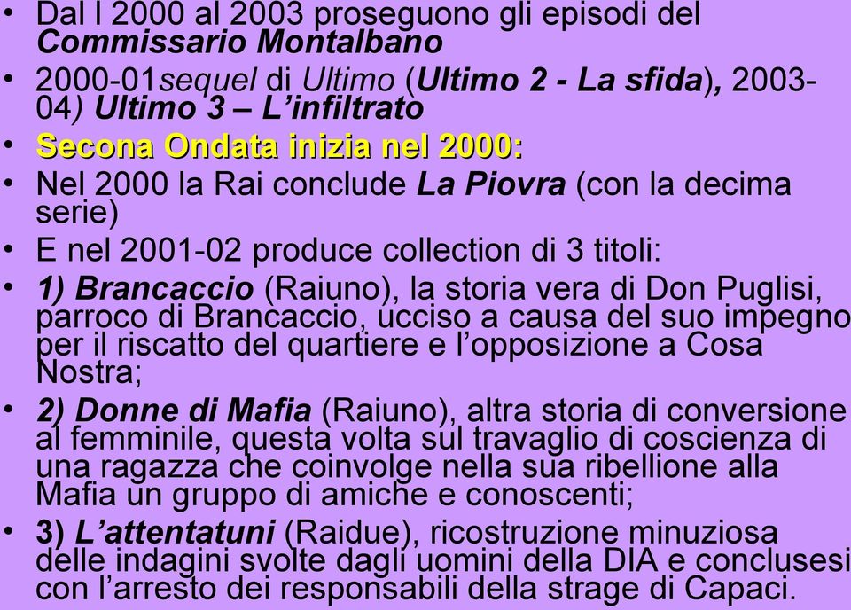 il riscatto del quartiere e l opposizione a Cosa Nostra; 2) Donne di Mafia (Raiuno), altra storia di conversione al femminile, questa volta sul travaglio di coscienza di una ragazza che coinvolge