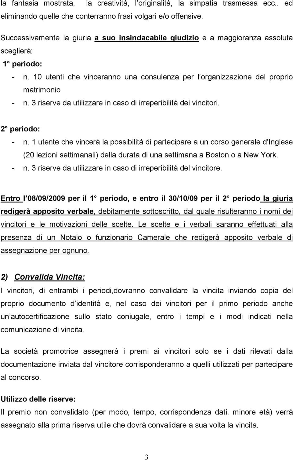 3 riserve da utilizzare in caso di irreperibilità dei vincitori. 2 periodo: - n.