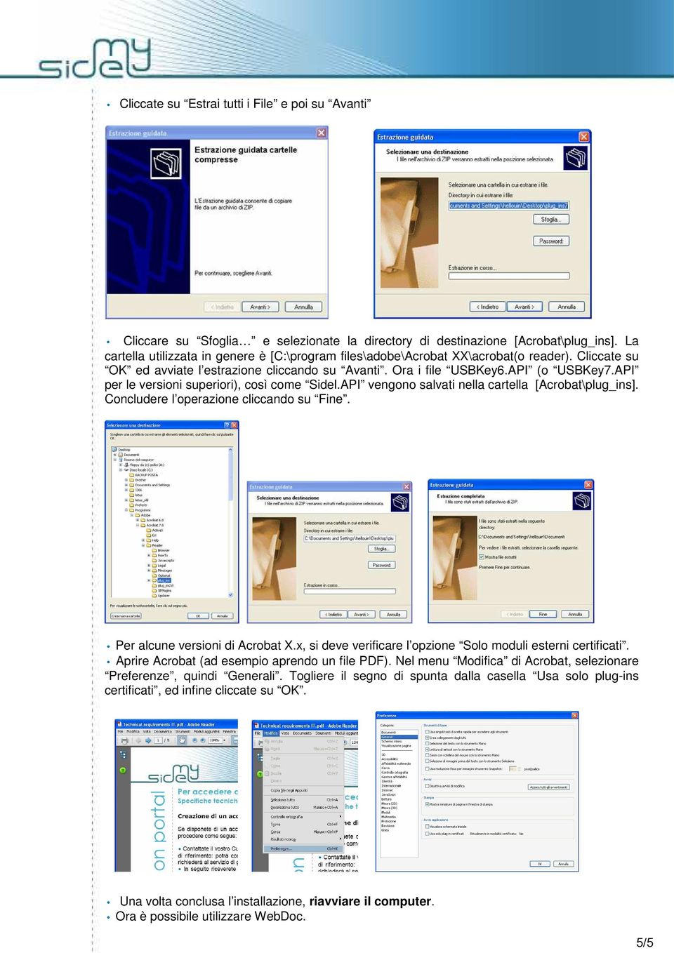 API per le versioni superiori), così come Sidel.API vengono salvati nella cartella [Acrobat\plug_ins]. Concludere l operazione cliccando su Fine. Per alcune versioni di Acrobat X.