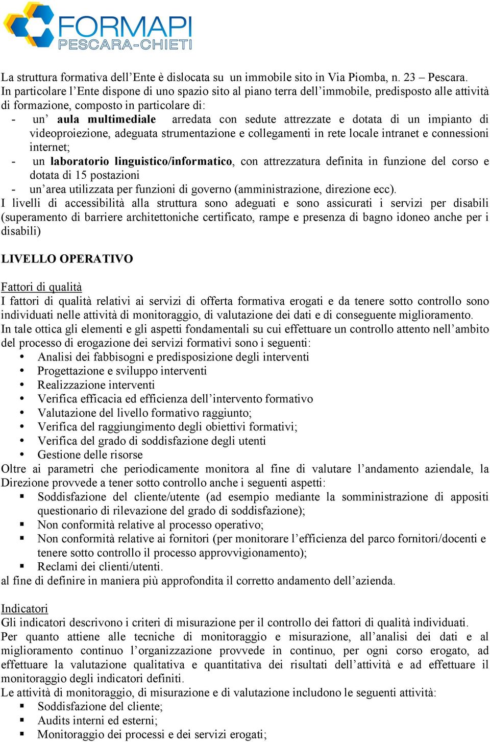 attrezzate e dotata di un impianto di videoproiezione, adeguata strumentazione e collegamenti in rete locale intranet e connessioni internet; - un laboratorio linguistico/informatico, con