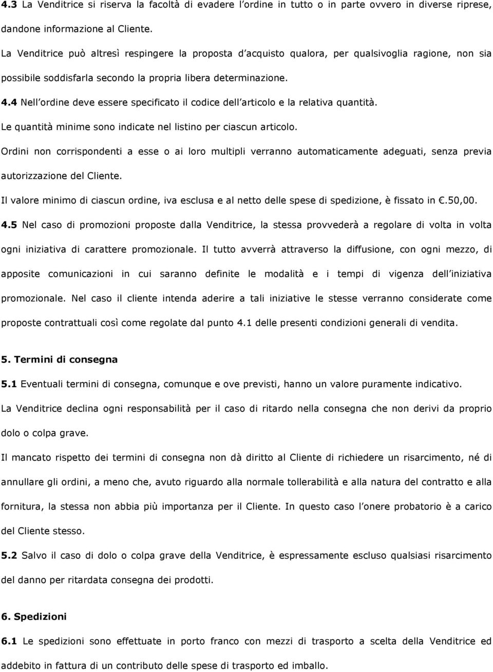 4 Nell ordine deve essere specificato il codice dell articolo e la relativa quantità. Le quantità minime sono indicate nel listino per ciascun articolo.