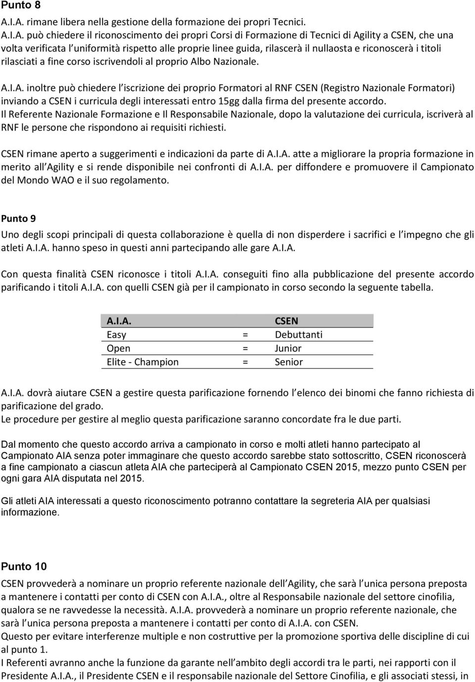 uniformità rispetto alle proprie linee guida, rilascerà il nullaosta e riconoscerà i titoli rilasciati a fine corso iscrivendoli al proprio Al