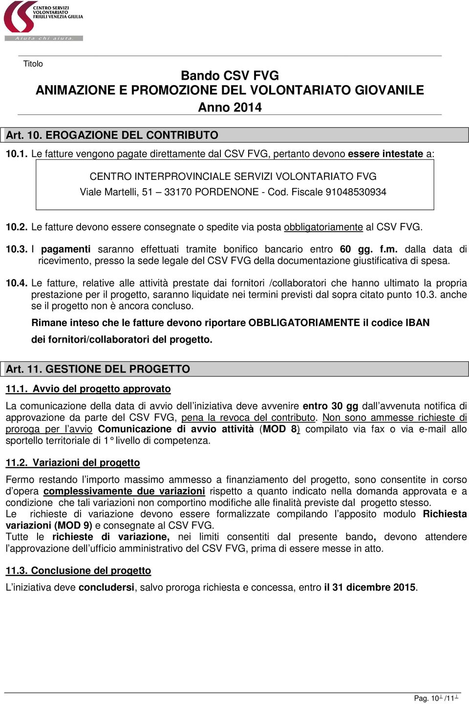 nte al CSV FVG. 10.3. I pagamenti saranno effettuati tramite bonifico bancario entro 60 gg. f.m. dalla data di ricevimento, presso la sede legale del CSV FVG della documentazione giustificativa di spesa.