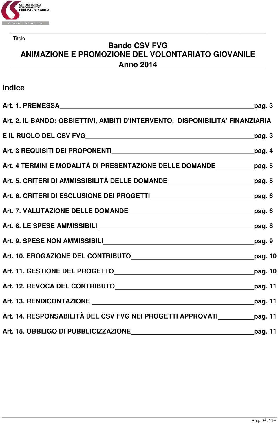 VALUTAZIONE DELLE DOMANDE pag. 6 Art. 8. LE SPESE AMMISSIBILI pag. 8 Art. 9. SPESE NON AMMISSIBILI pag. 9 Art. 10. EROGAZIONE DEL CONTRIBUTO pag. 10 Art. 11. GESTIONE DEL PROGETTO pag.