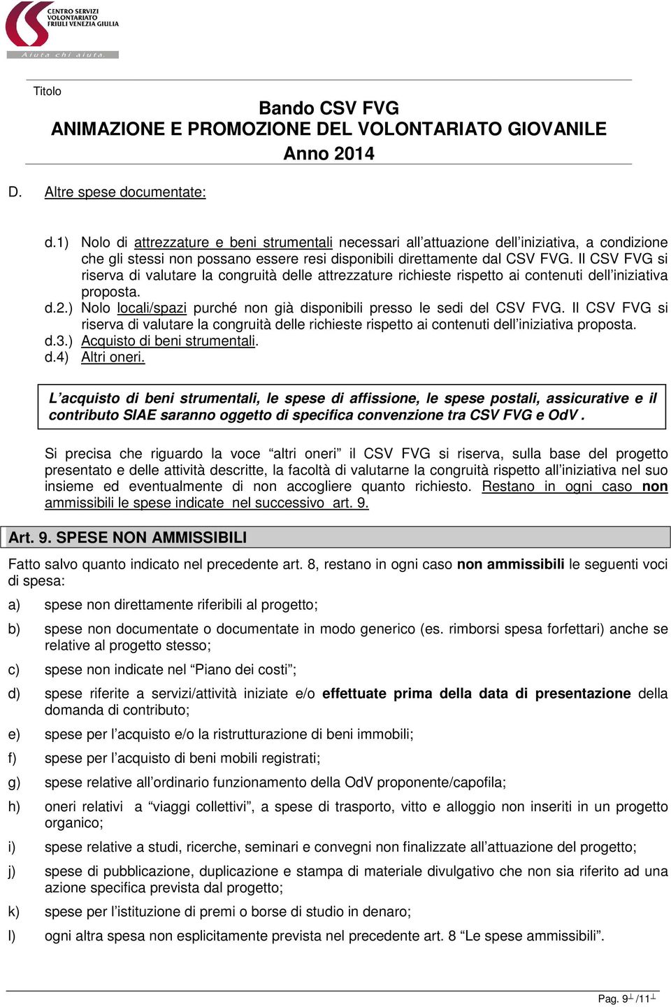 Il CSV FVG si riserva di valutare la congruità delle attrezzature richieste rispetto ai contenuti dell iniziativa proposta. d.2.