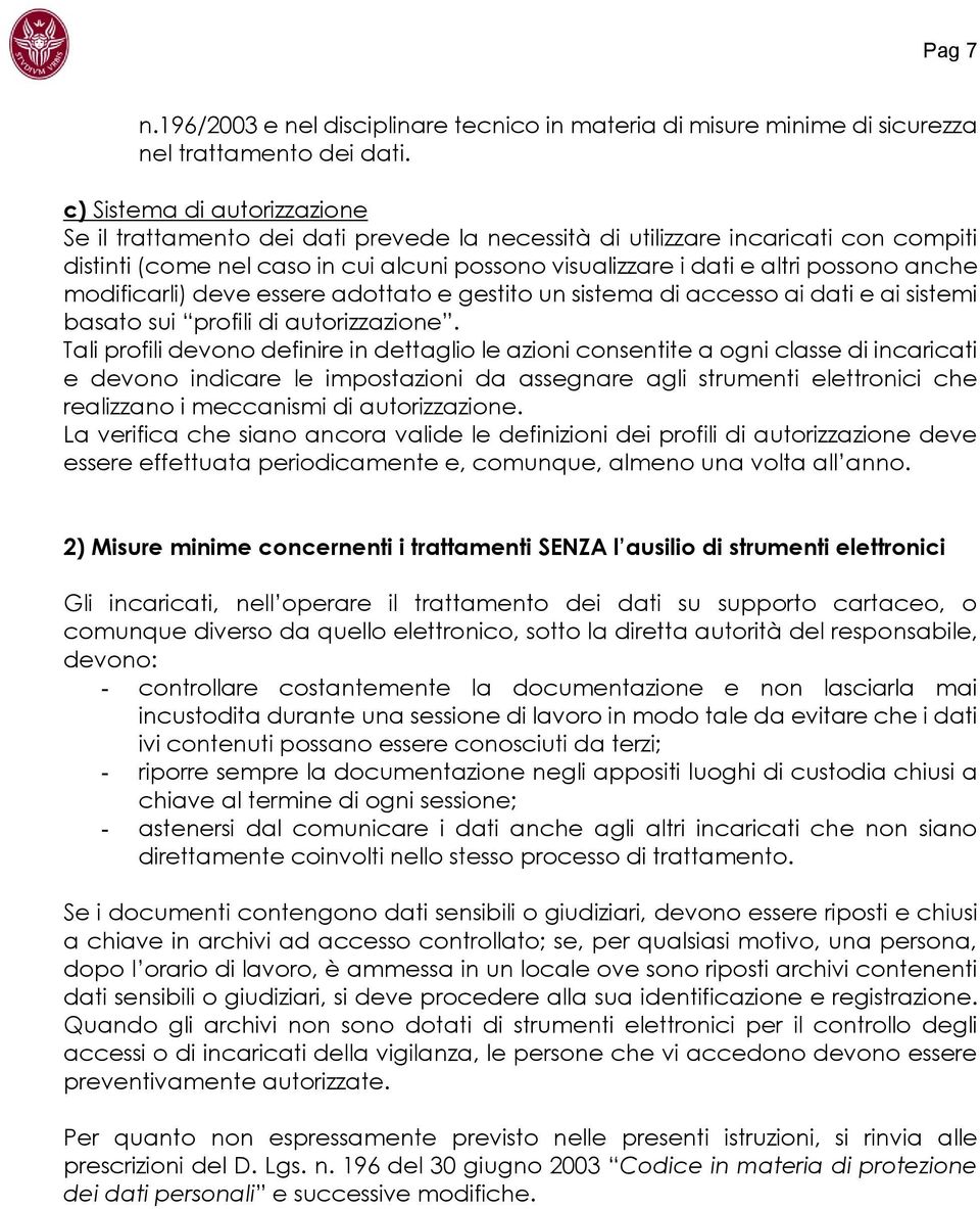 anche modificarli) deve essere adottato e gestito un sistema di accesso ai dati e ai sistemi basato sui profili di autorizzazione.