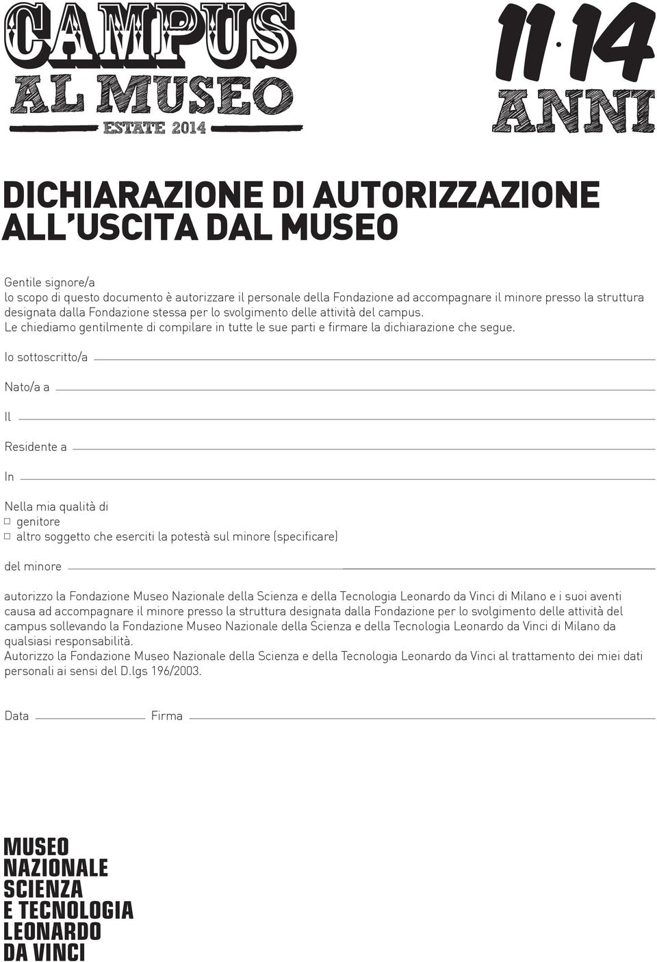 Io sottoscritto/a Nato/a a Il Residente a In Nella mia qualità di genitore altro soggetto che eserciti la potestà sul minore (specificare) del minore autorizzo la Fondazione Museo Nazionale della