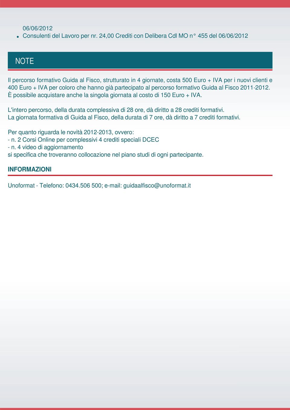 hanno già partecipato al percorso formativo Guida al Fisco 2011-2012. È possibile acquistare anche la singola giornata al costo di 150 Euro + IVA.