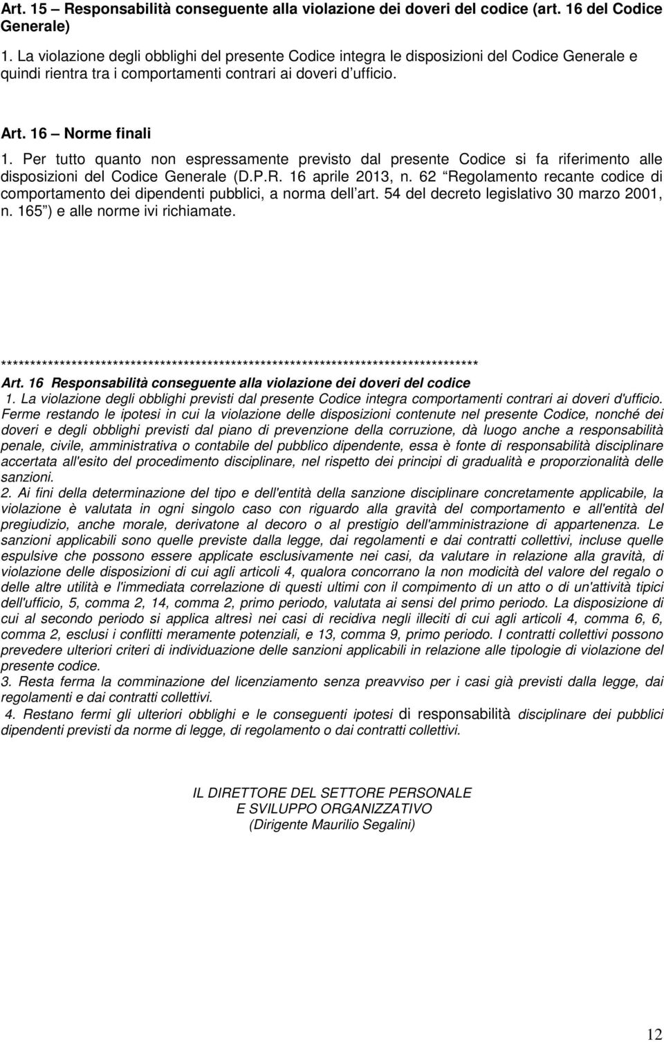 Per tutto quanto non espressamente previsto dal presente Codice si fa riferimento alle disposizioni del Codice Generale (D.P.R. 16 aprile 2013, n.