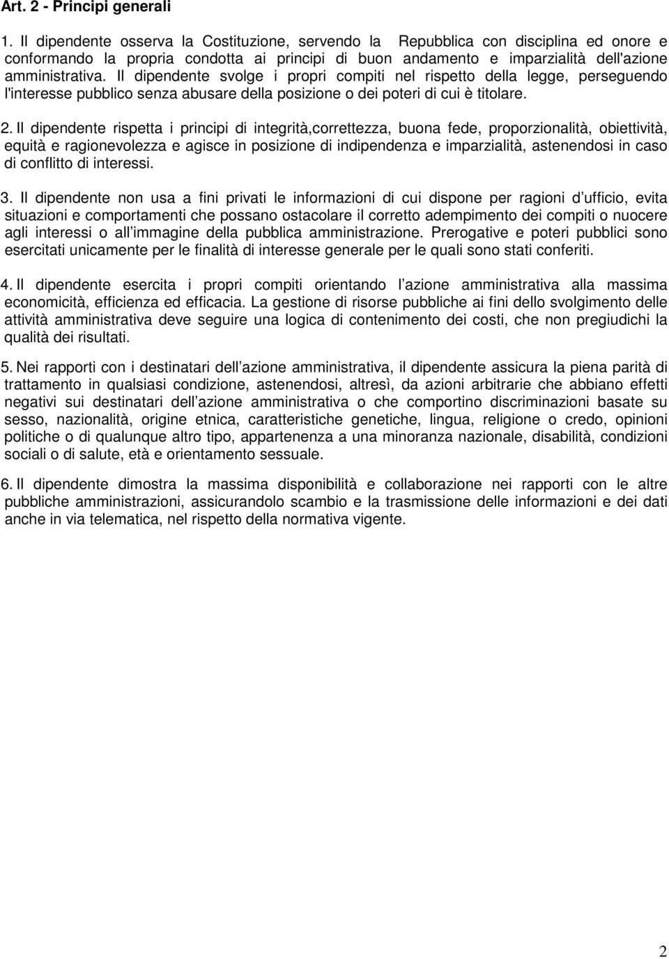 Il dipendente svolge i propri compiti nel rispetto della legge, perseguendo l'interesse pubblico senza abusare della posizione o dei poteri di cui è titolare. 2.