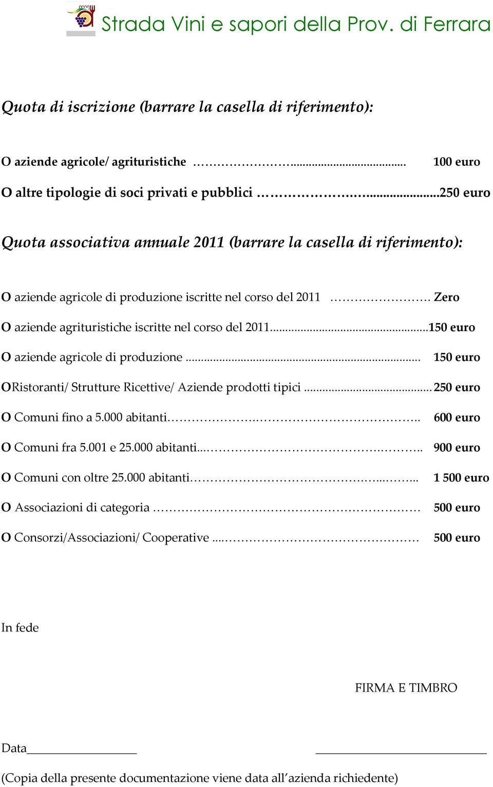 ..150 euro O aziende agricole di produzione... 150 euro ORistoranti/ Strutture Ricettive/ Aziende prodotti tipici... 250 euro O Comuni fino a 5.000 abitanti... 600 euro O Comuni fra 5.001 e 25.