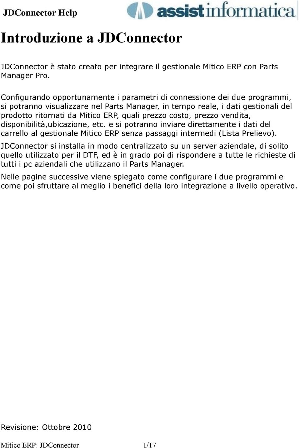 prezzo costo, prezzo vendita, disponibilità,ubicazione, etc. e si potranno inviare direttamente i dati del carrello al gestionale Mitico ERP senza passaggi intermedi (Lista Prelievo).