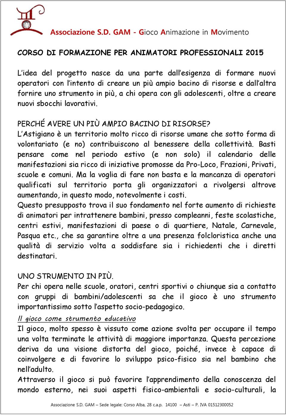 L Astigiano è un territorio molto ricco di risorse umane che sotto forma di volontariato (e no) contribuiscono al benessere della collettività.