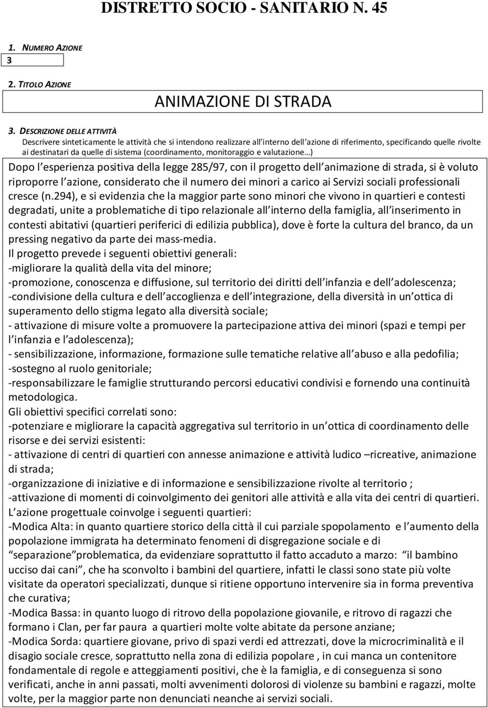 (coordinamento, monitoraggio e valutazione ) Dopo l esperienza positiva della legge 285/97, con il progetto dell animazione di strada, si è voluto riproporre l azione, considerato che il numero dei