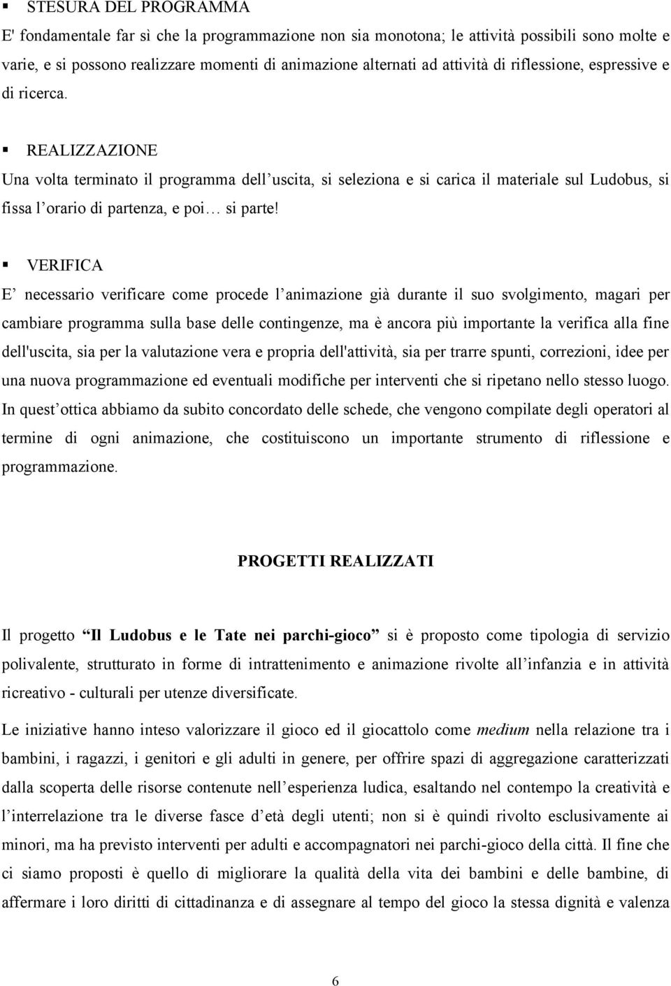 VERIFICA E necessario verificare come procede l animazione già durante il suo svolgimento, magari per cambiare programma sulla base delle contingenze, ma è ancora più importante la verifica alla fine