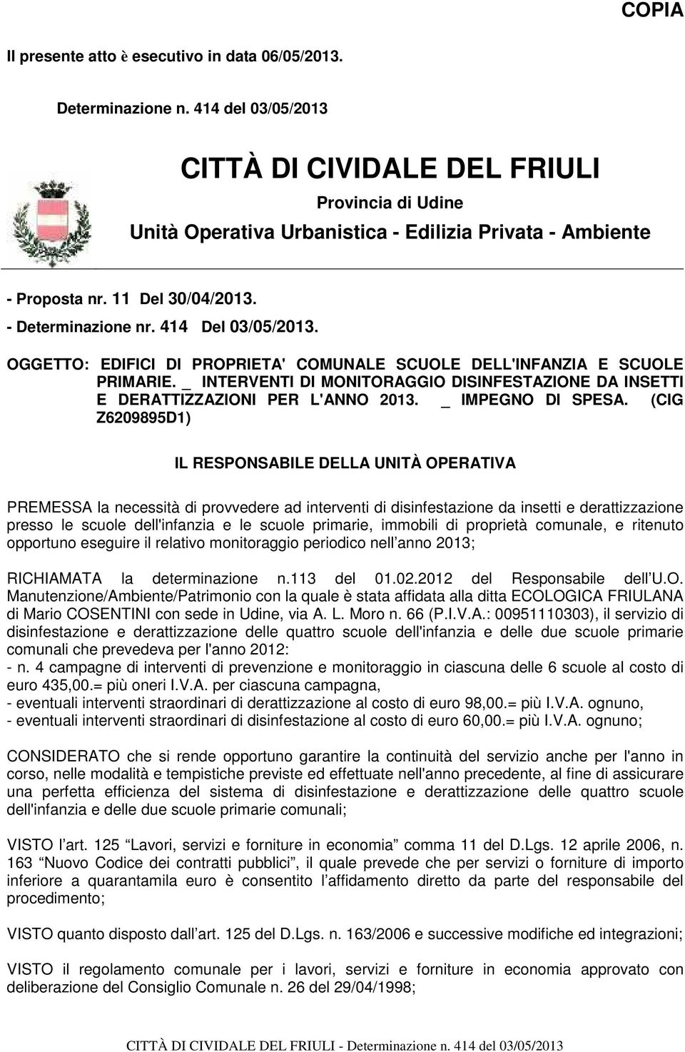 OGGETTO: EDIFICI DI PROPRIETA' COMUNALE DELL'INFANZIA E PRIMARIE. _ INTERVENTI DI MONITORAGGIO DISINFESTAZIONE DA INSETTI E DERATTIZZAZIONI PER L'ANNO 2013. _ IMPEGNO DI SPESA.