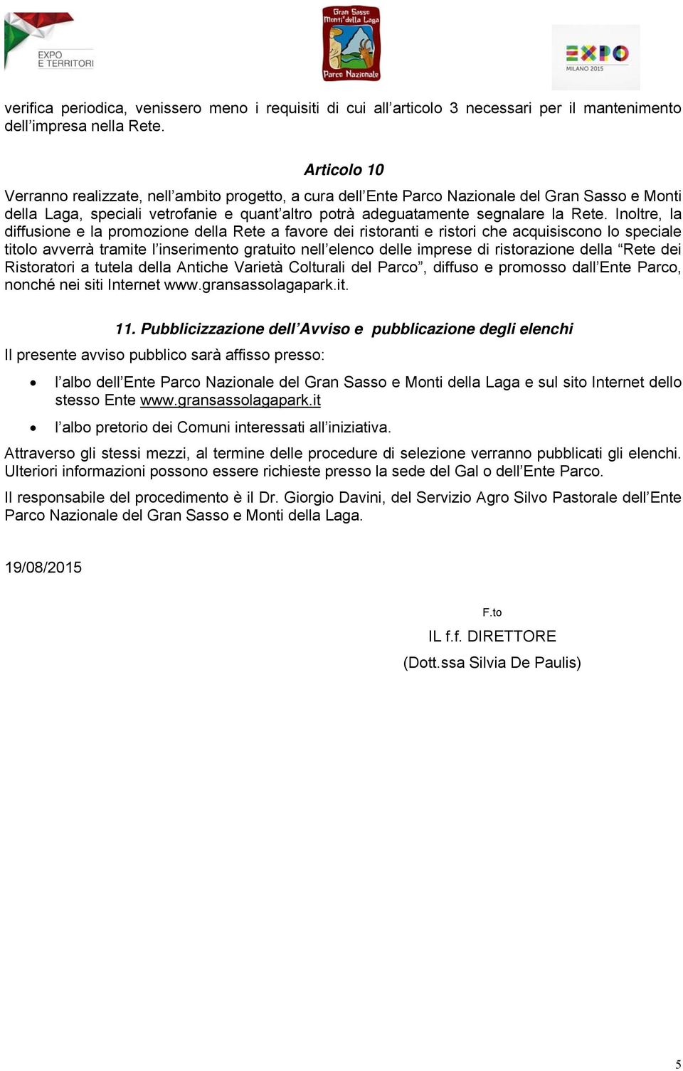 Inoltre, la diffusione e la promozione della Rete a favore dei ristoranti e ristori che acquisiscono lo speciale titolo avverrà tramite l inserimento gratuito nell elenco delle imprese di