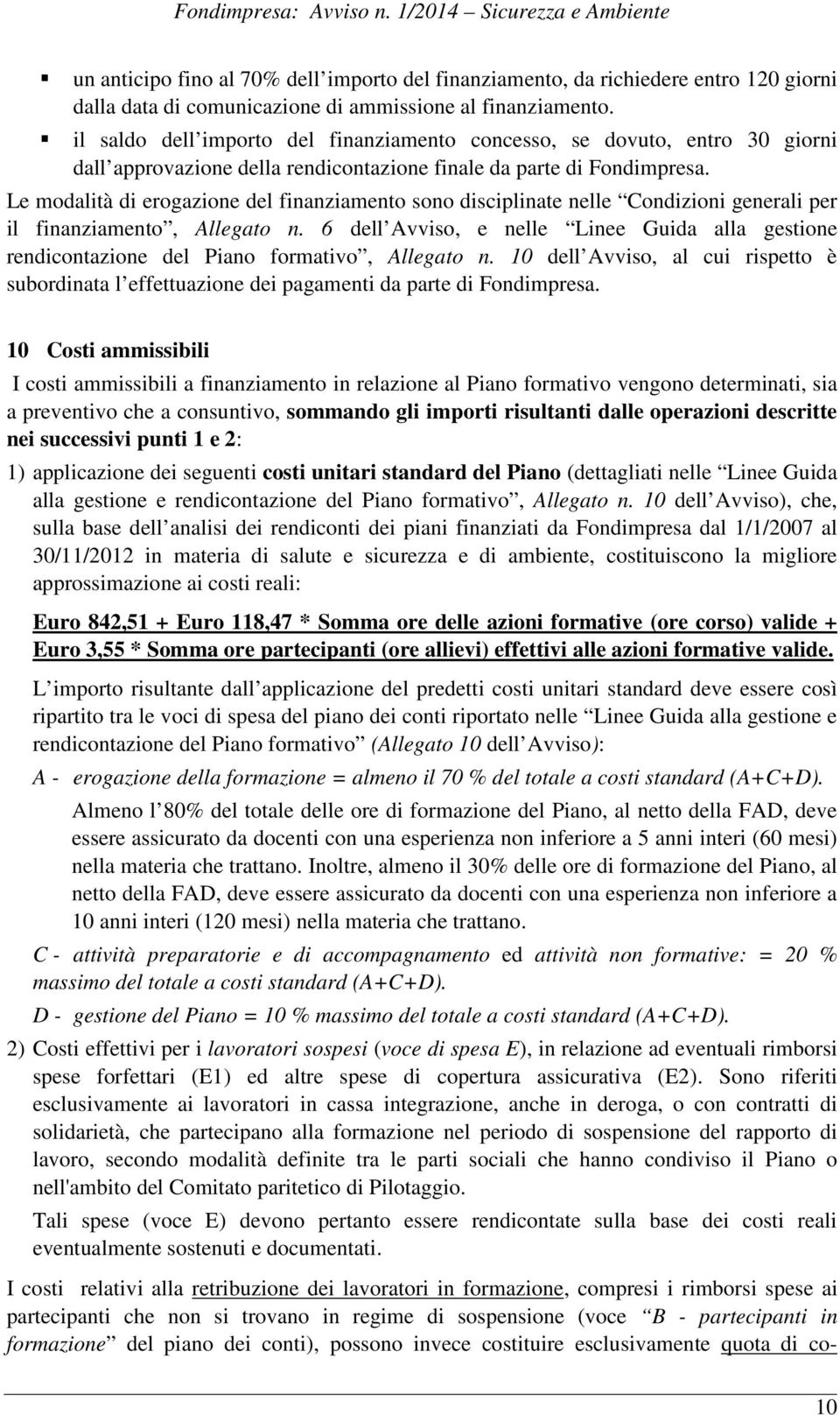 Le modalità di erogazione del finanziamento sono disciplinate nelle Condizioni generali per il finanziamento, Allegato n.