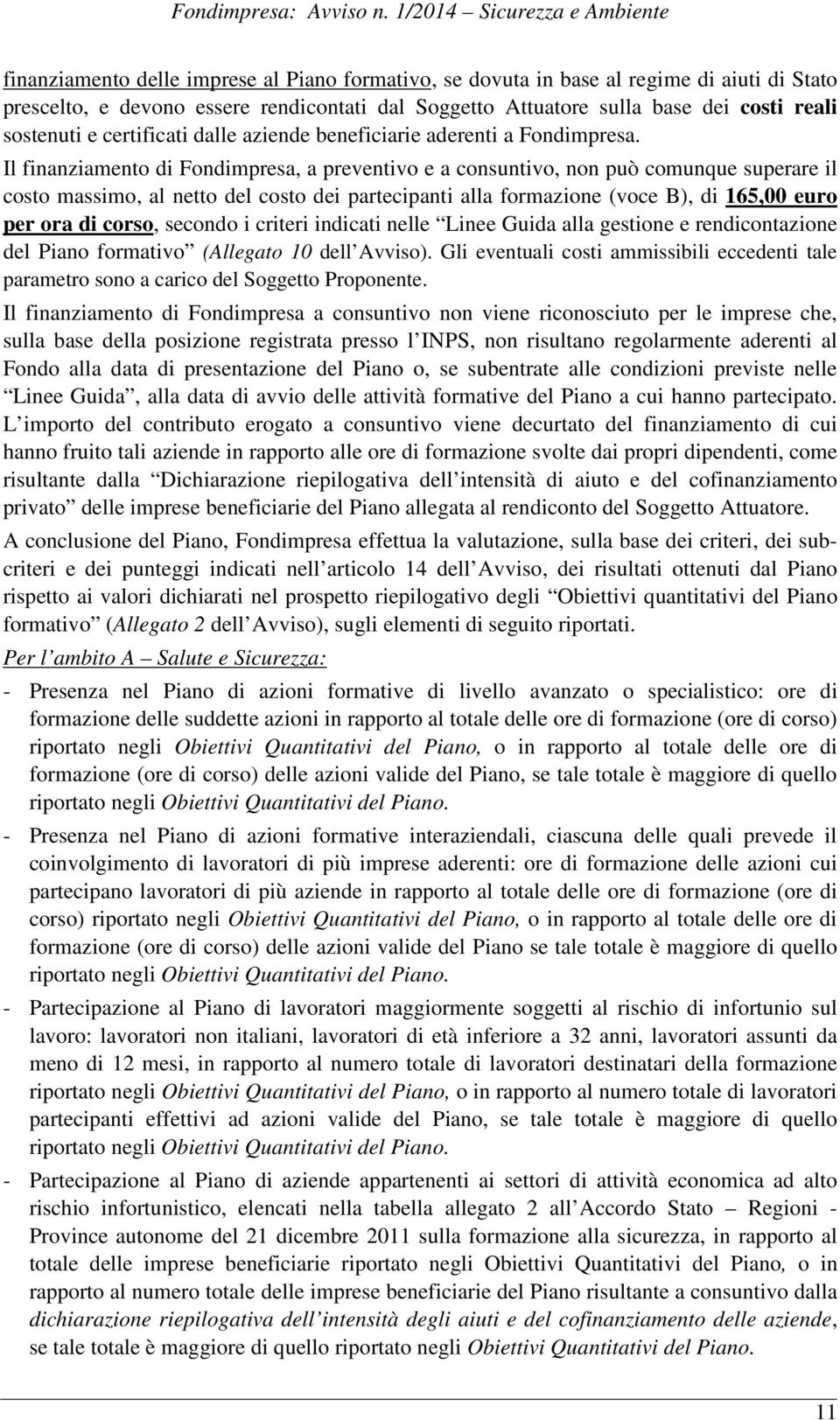 Il finanziamento di Fondimpresa, a preventivo e a consuntivo, non può comunque superare il costo massimo, al netto del costo dei partecipanti alla formazione (voce B), di 165,00 euro per ora di