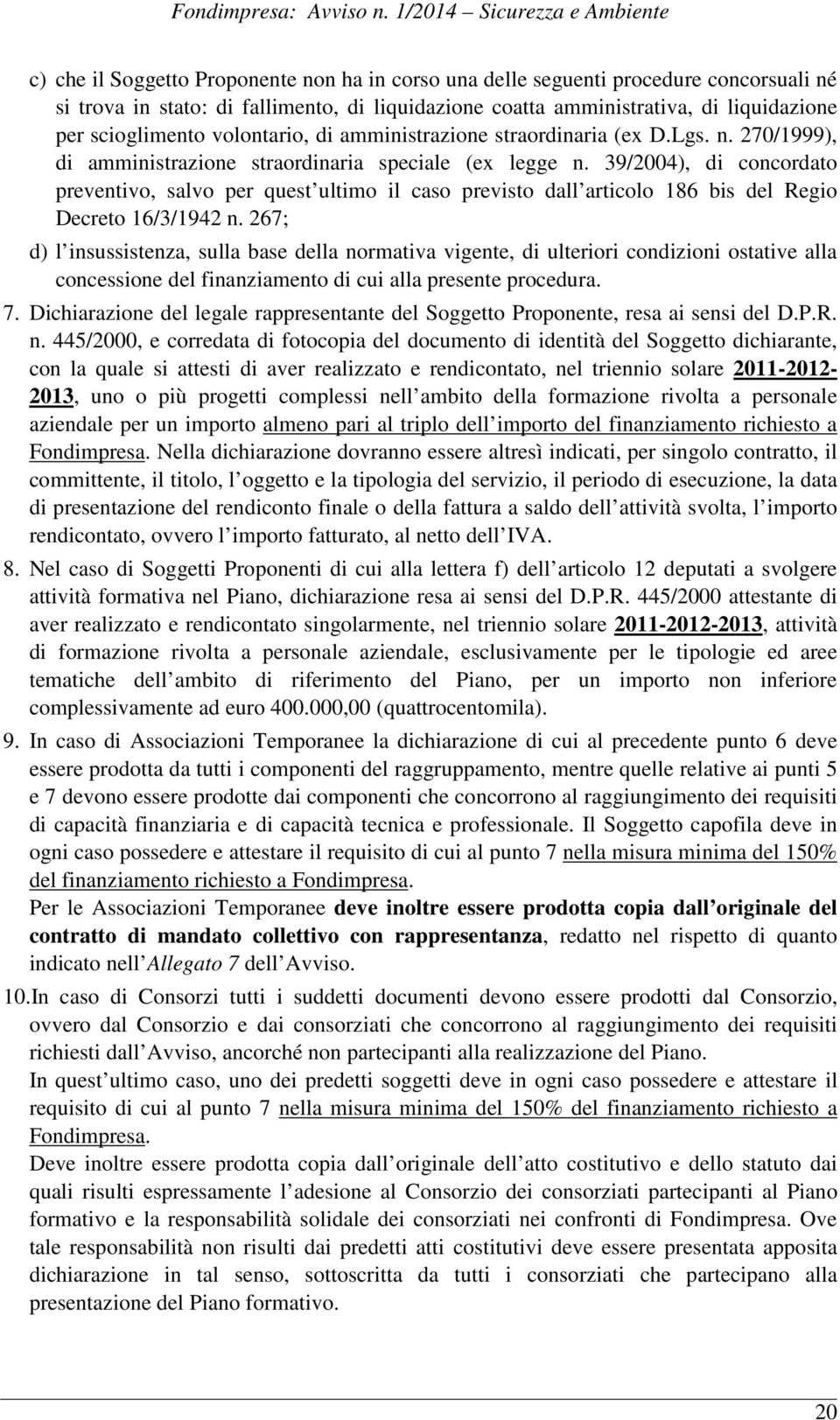 39/2004), di concordato preventivo, salvo per quest ultimo il caso previsto dall articolo 186 bis del Regio Decreto 16/3/1942 n.