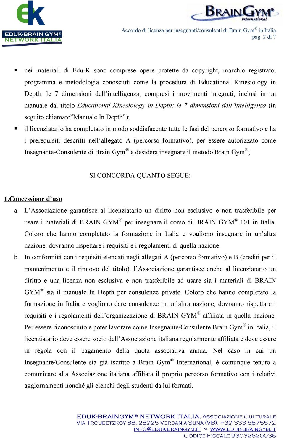 Depth ); il licenziatario ha completato in modo soddisfacente tutte le fasi del percorso formativo e ha i prerequisiti descritti nell allegato A (percorso formativo), per essere autorizzato come