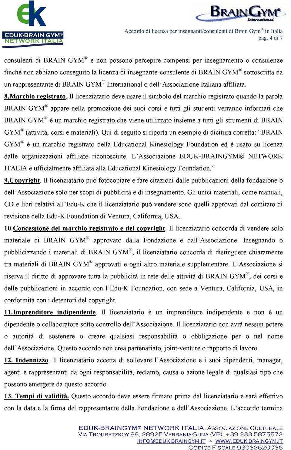 Il licenziatario deve usare il simbolo del marchio registrato quando la parola BRAIN GYM appare nella promozione dei suoi corsi e tutti gli studenti verranno informati che BRAIN GYM è un marchio