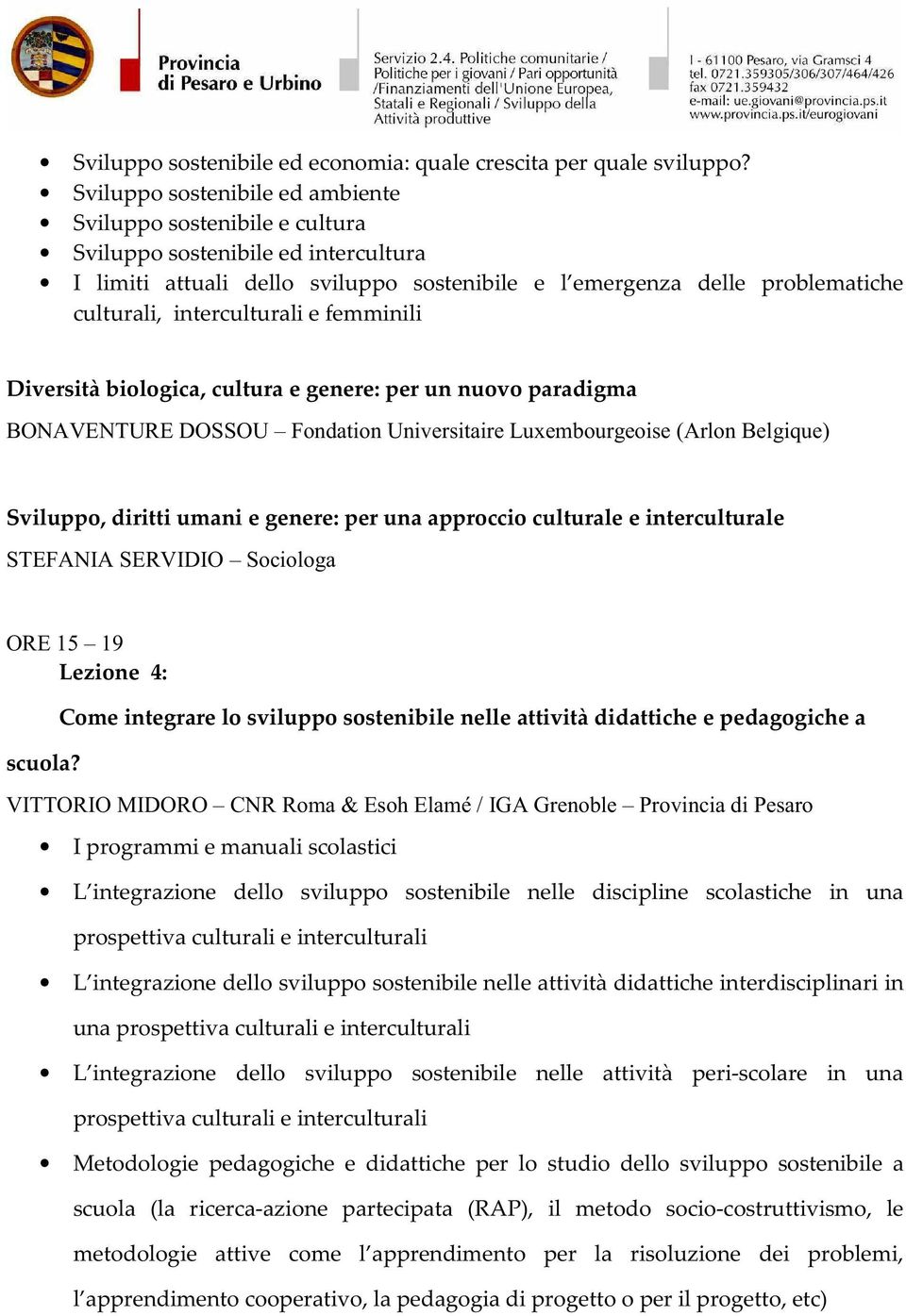 interculturali e femminili Diversità biologica, cultura e genere: per un nuovo paradigma BONAVENTURE DOSSOU Fondation Universitaire Luxembourgeoise (Arlon Belgique) Sviluppo, diritti umani e genere: