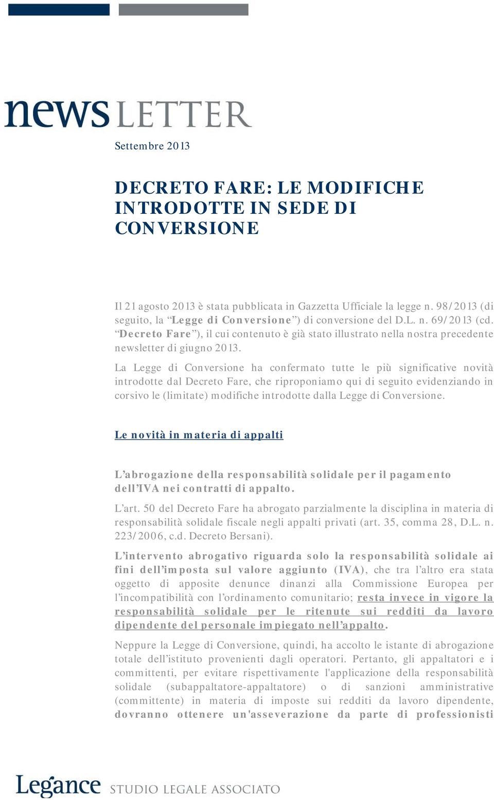 La Legge di Conversione ha confermato tutte le più significative novità introdotte dal Decreto Fare, che riproponiamo qui di seguito evidenziando in corsivo le (limitate) modifiche introdotte dalla