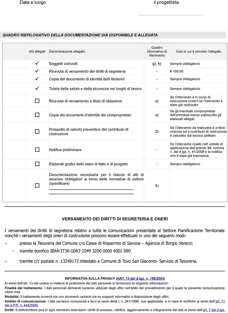 salute e della sicurezza nei luoghi di lavoro - Sempre obbligatorio Ricevuta di versamento a titolo di oblazione e) Copia dei documenti d identità dei comproprietari a) Se l intervento è in corso di