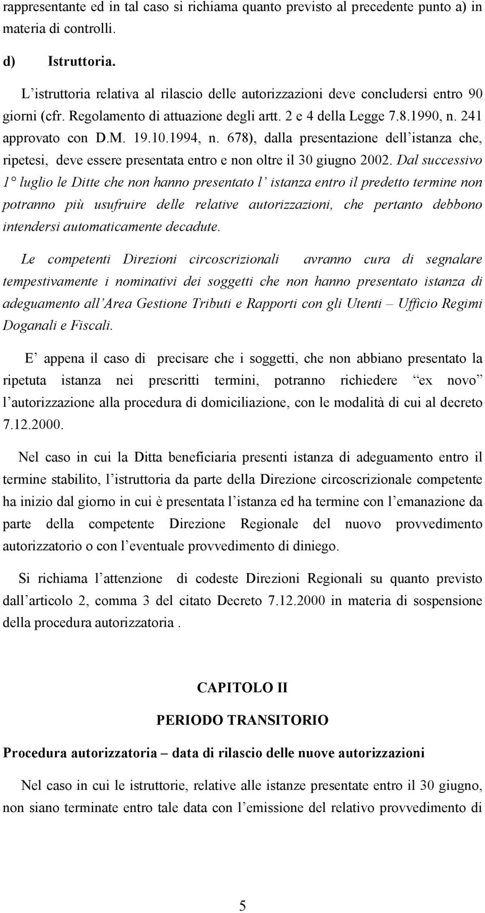 1994, n. 678), dalla presentazione dell istanza che, ripetesi, deve essere presentata entro e non oltre il 30 giugno 2002.