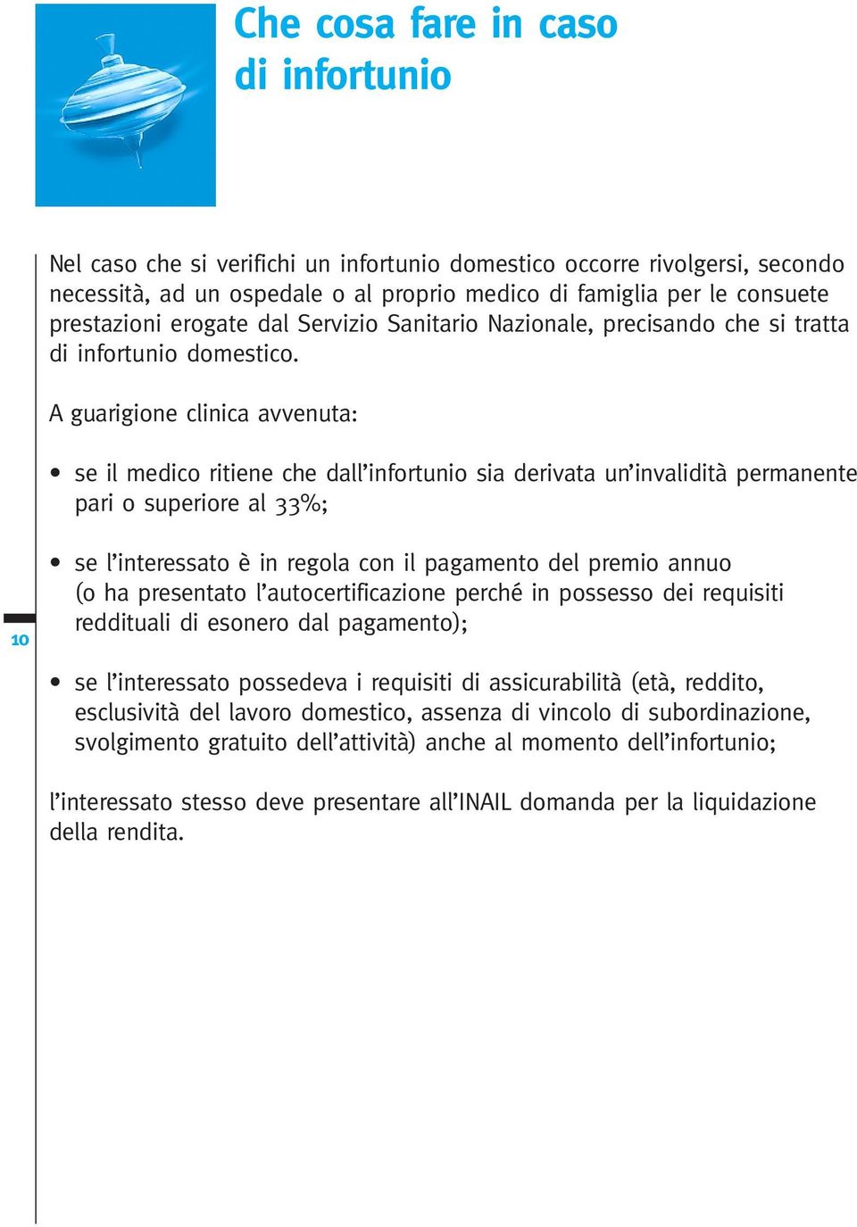 A guarigione clinica avvenuta: se il medico ritiene che dall infortunio sia derivata un invalidità permanente pari o superiore al 33%; 10 se l interessato è in regola con il pagamento del premio