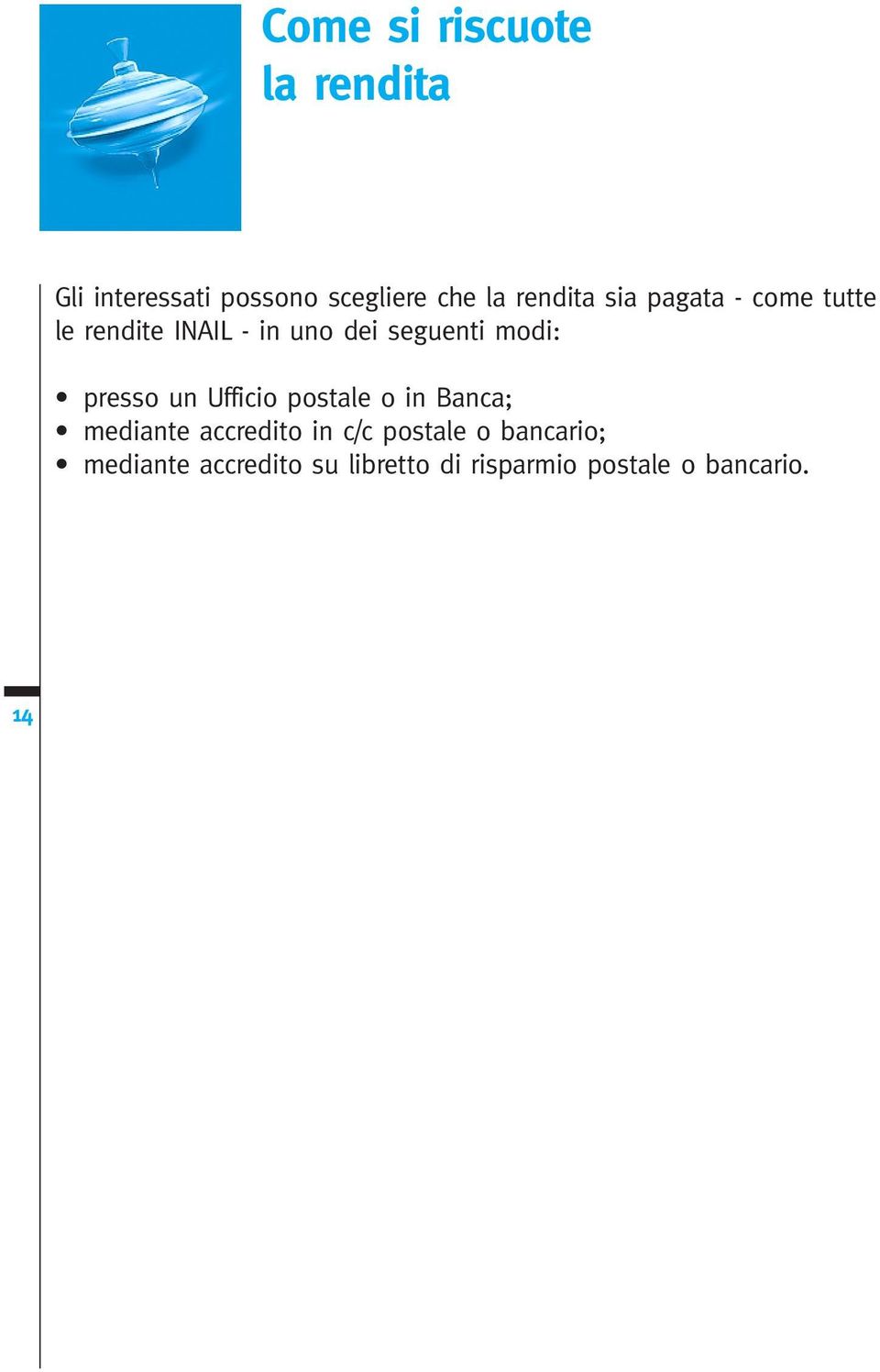 modi: presso un Ufficio postale o in Banca; mediante accredito in c/c