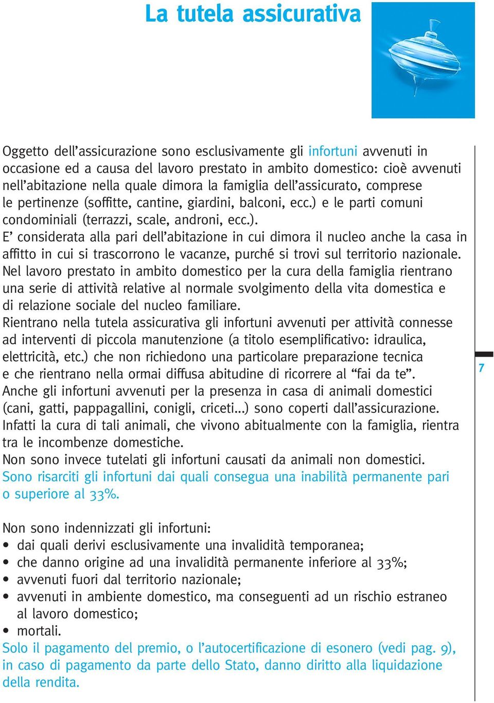 e le parti comuni condominiali (terrazzi, scale, androni, ecc.).