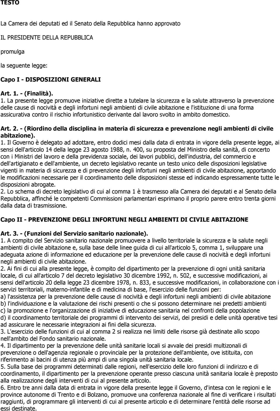 La presente legge promuove iniziative dirette a tutelare la sicurezza e la salute attraverso la prevenzione delle cause di nocività e degli infortuni negli ambienti di civile abitazione e