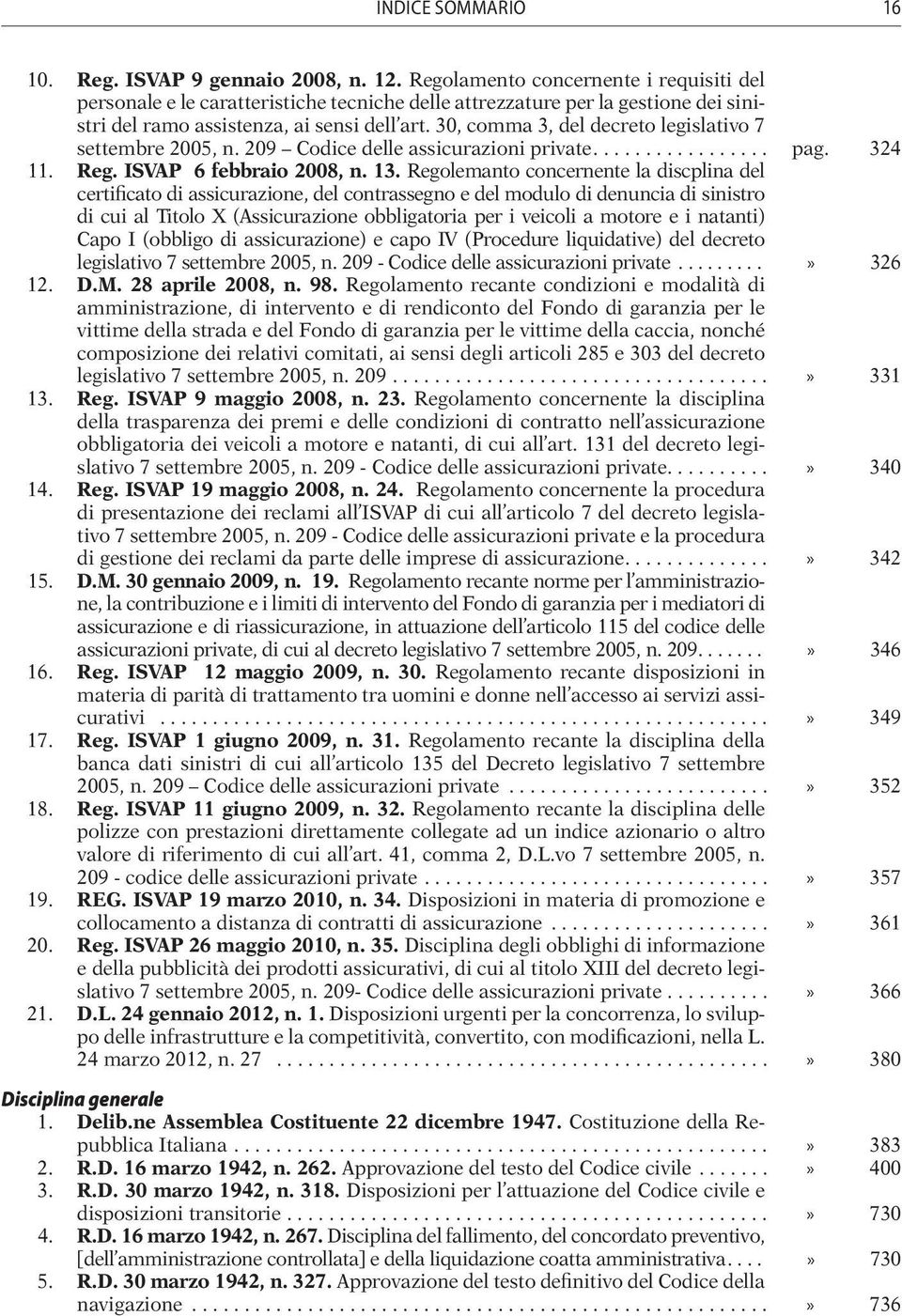 30, comma 3, del decreto legislativo 7 settembre 2005, n. 209 Codice delle assicurazioni private... pag. 324 11. Reg. ISVAP 6 febbraio 2008, n. 13.