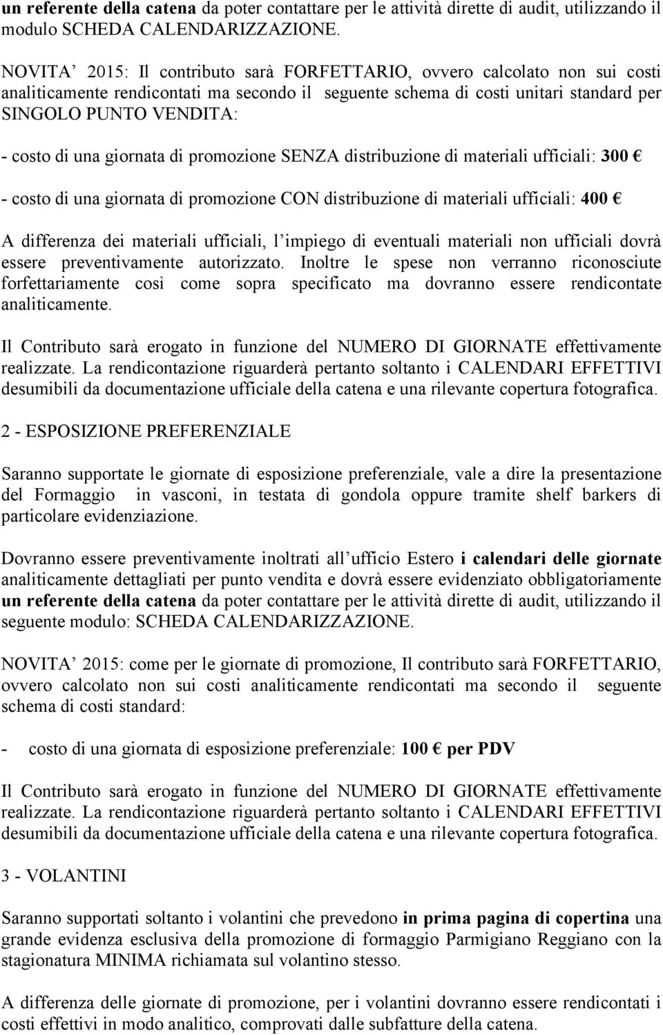 una giornata di promozione SENZA distribuzione di materiali ufficiali: 300 - costo di una giornata di promozione CON distribuzione di materiali ufficiali: 400 A differenza dei materiali ufficiali, l