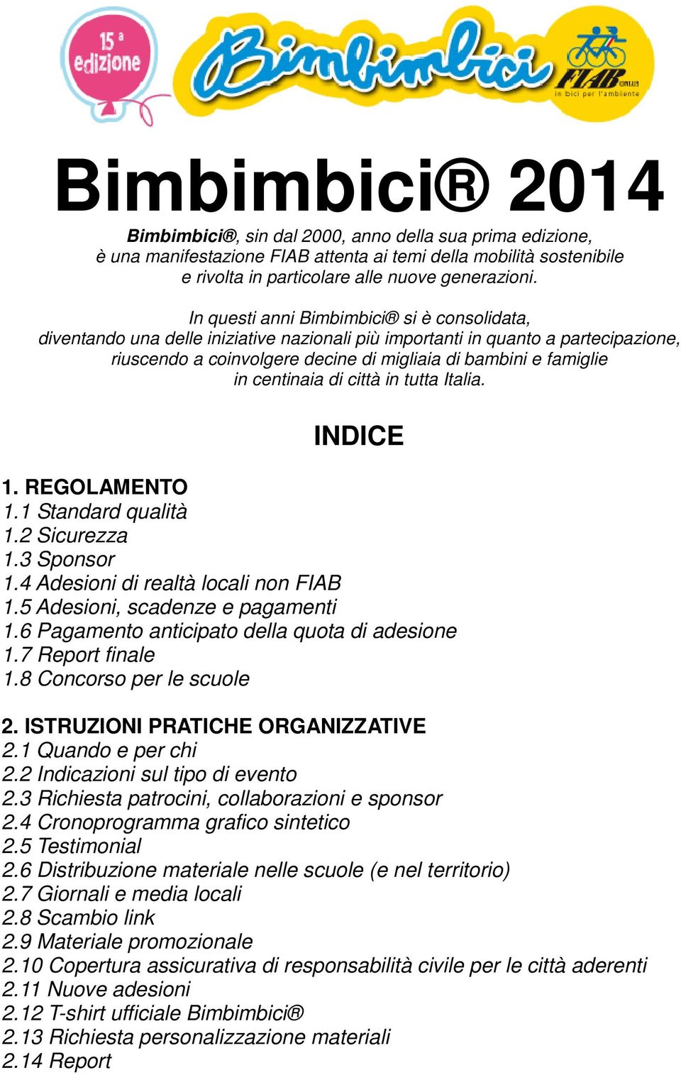 centinaia di città in tutta Italia. INDICE 1. REGOLAMENTO 1.1 Standard qualità 1.2 Sicurezza 1.3 Sponsor 1.4 Adesioni di realtà locali non FIAB 1.5 Adesioni, scadenze e pagamenti 1.