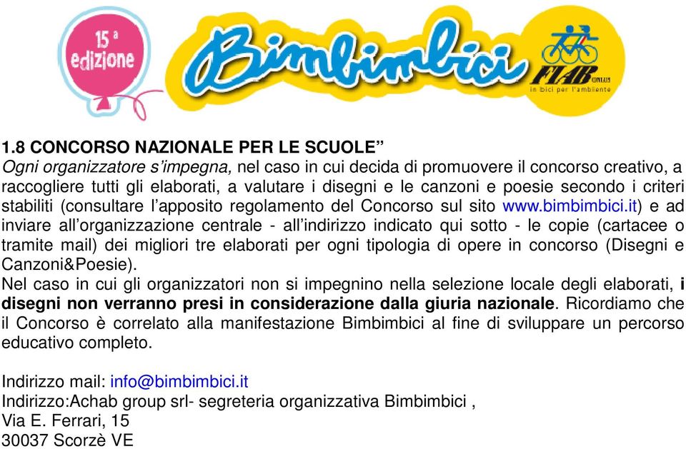 it) e ad inviare all organizzazione centrale - all indirizzo indicato qui sotto - le copie (cartacee o tramite mail) dei migliori tre elaborati per ogni tipologia di opere in concorso (Disegni e